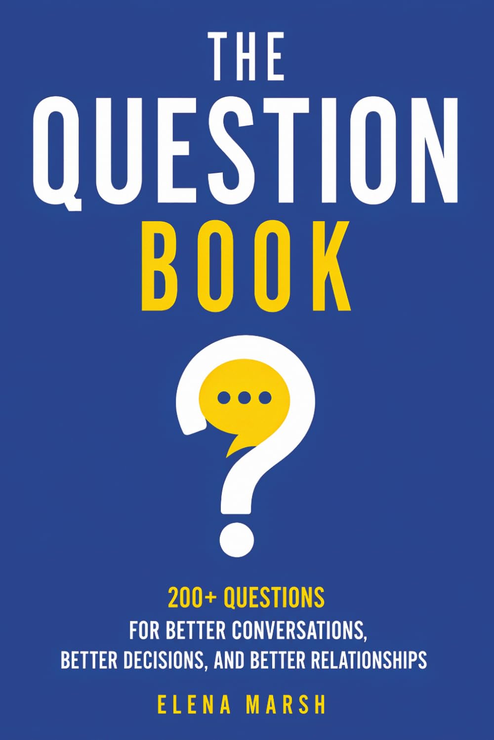 The Question Book: 200+ Questions for Better Conversations, Better Decisions, and Better Relationships