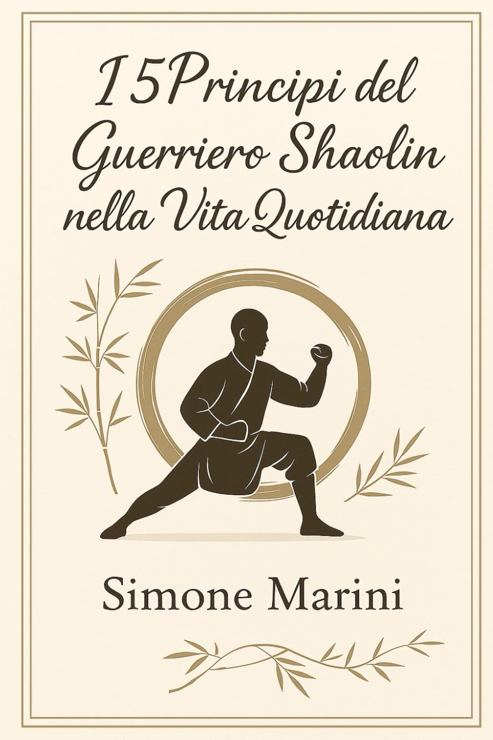 I 5 principi del Guerriero Shaolin nella Vita Quotidiana: Filosofia orientale e crescita interiore per affrontare la vita con coraggio, calma e disciplina (Libri di Wu Tao Life)