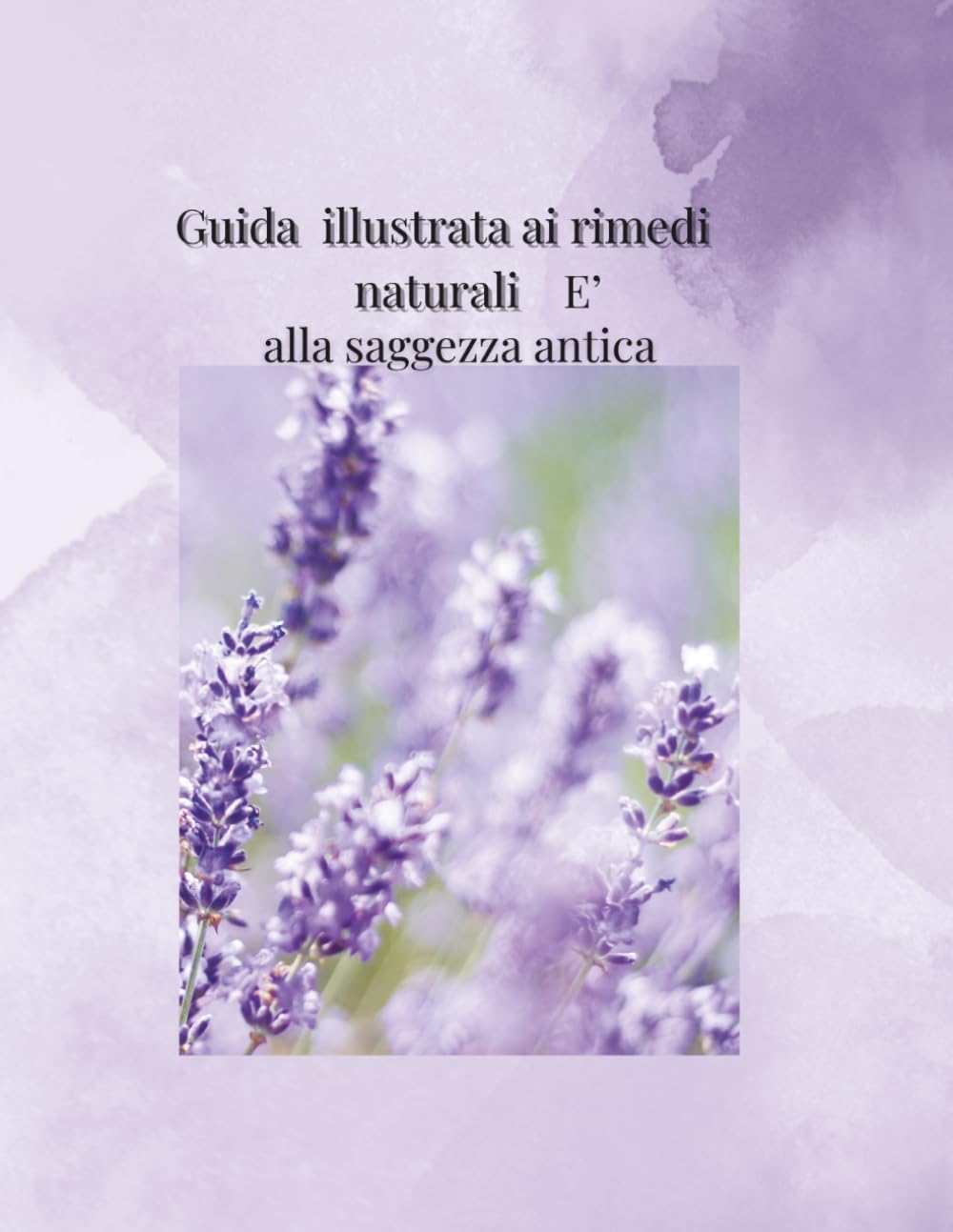 Guida illustrata ai rimedi naturali e’ alla saggezza antica