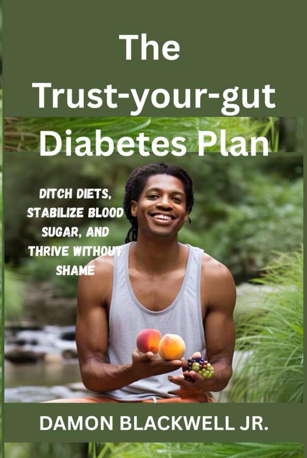The Trust-Your-Gut Diabetes Plan: Ditch Diets, Stabilize Blood Sugar, and Thrive Without Shame