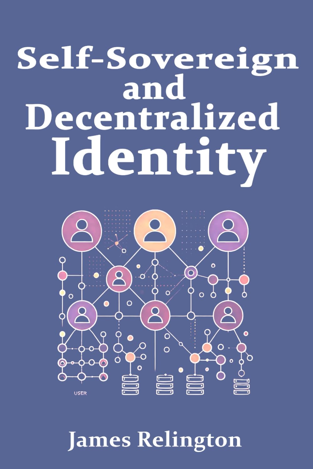 Self-Sovereign and Decentralized Identity: The Future of Identity Management (Identity in Cybersecurity)