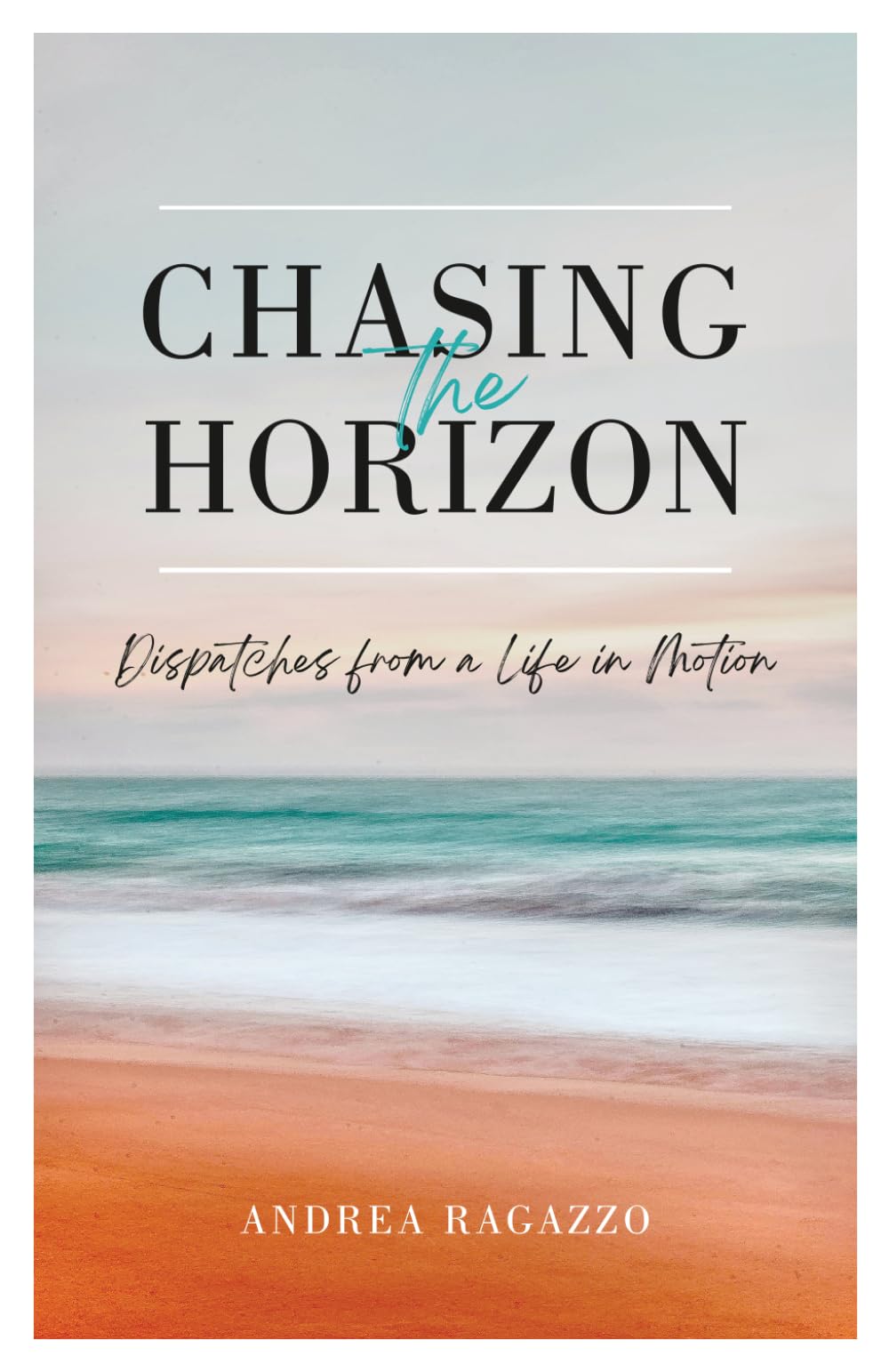 Chasing The Horizon: Dispatches from a Life in Motion