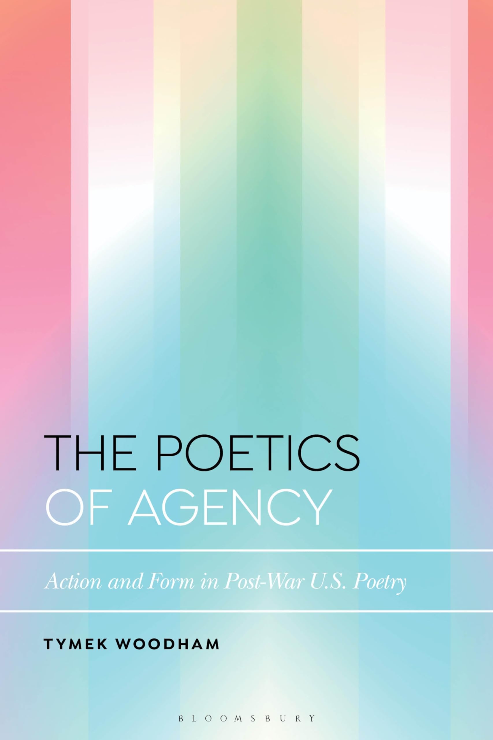 The Poetics of Agency: Action and Form in Post-War U.S. Poetry (Bloomsbury Studies in Critical Poetics)