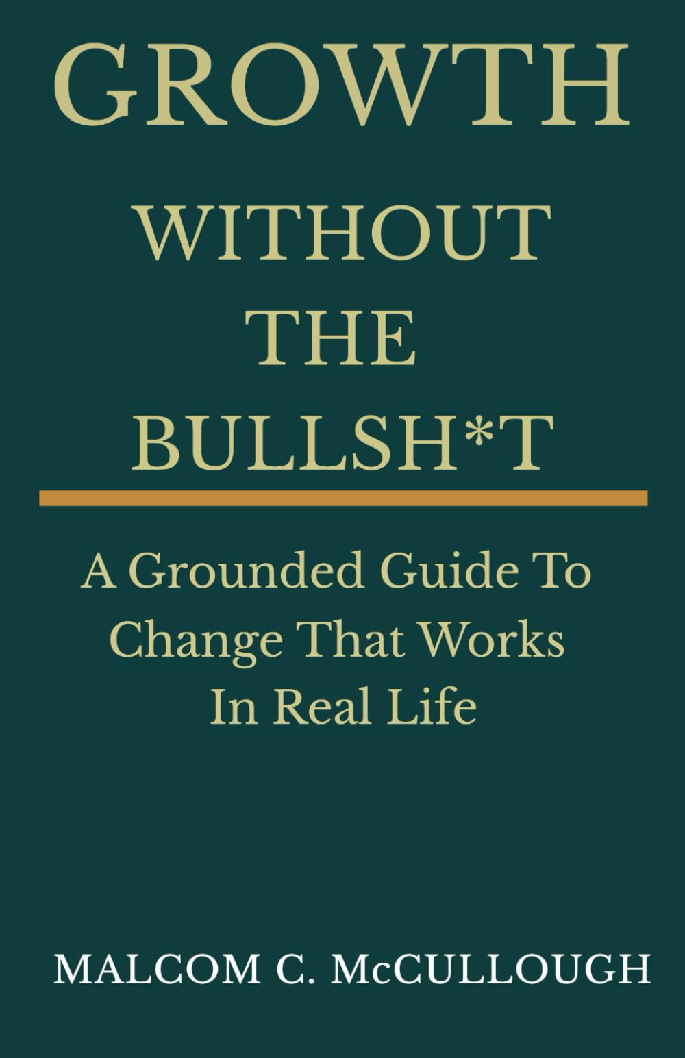 Growth Without The Bullsh*t: A Grounded Guide To Change That Works In Real Life