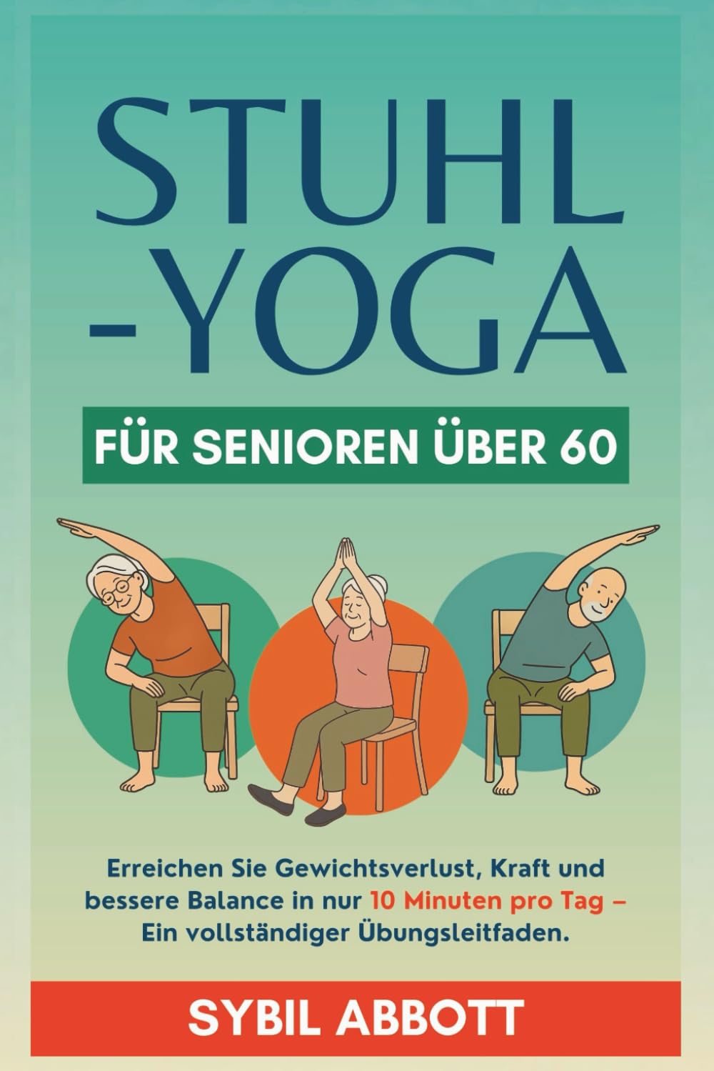 Stuhl-Yoga für Senioren über 60: Erreichen Sie Gewichtsverlust, Kraft und bessere Balance in nur 10 Minuten pro Tag – Ein vollständiger Übungsleitfaden.