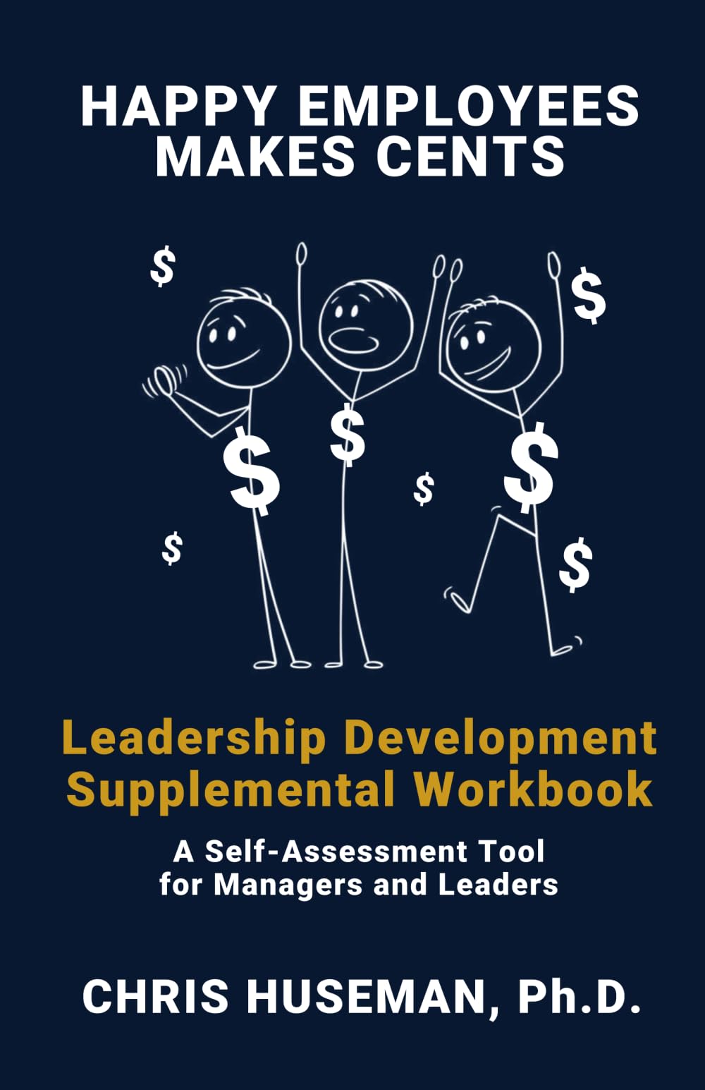 Happy Employees Makes Cents Leadership Development Supplemental Workbook: A Self-Assessment Tool for Managers and Leaders
