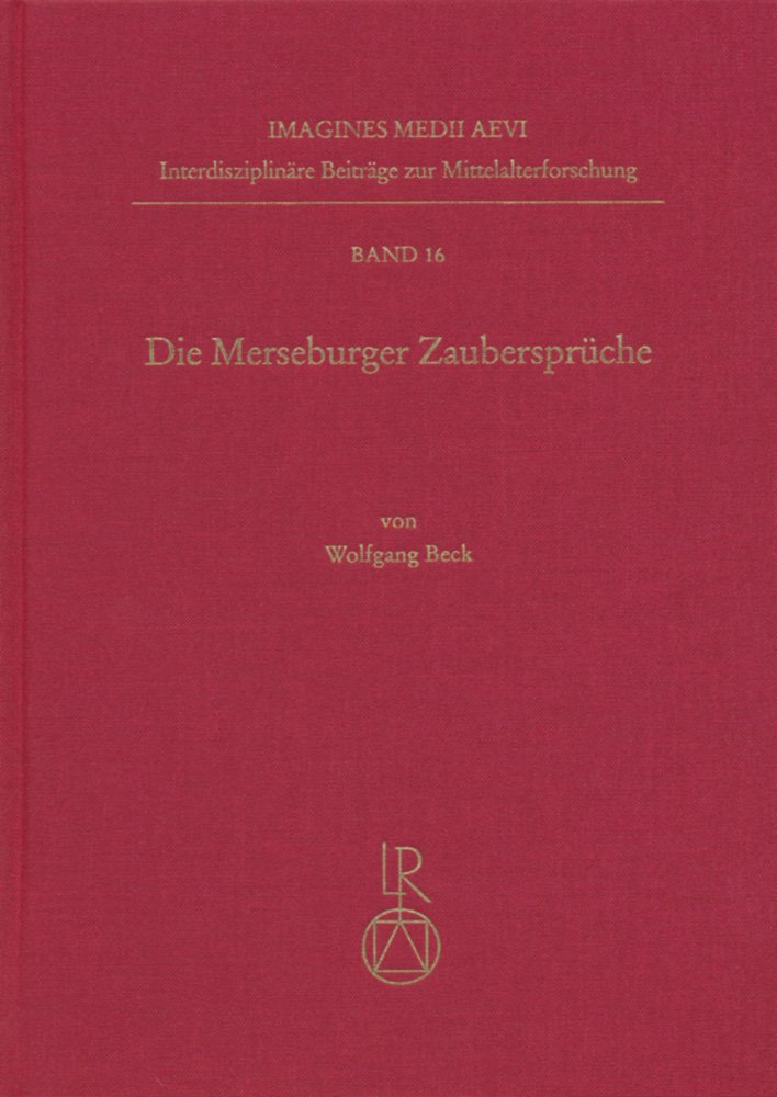 Die Merseburger Zaubersprüche: Dissertationsschrift (Imagines Medii Aevi. Interdisziplinäre Beiträge zur Mittelalterforschung, Band 16)