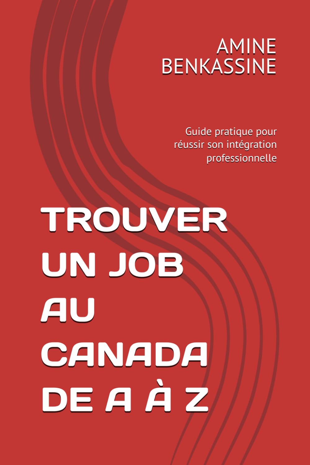 TROUVER UN JOB AU CANADA DE A À Z: Guide pratique pour réussir son intégration professionnelle