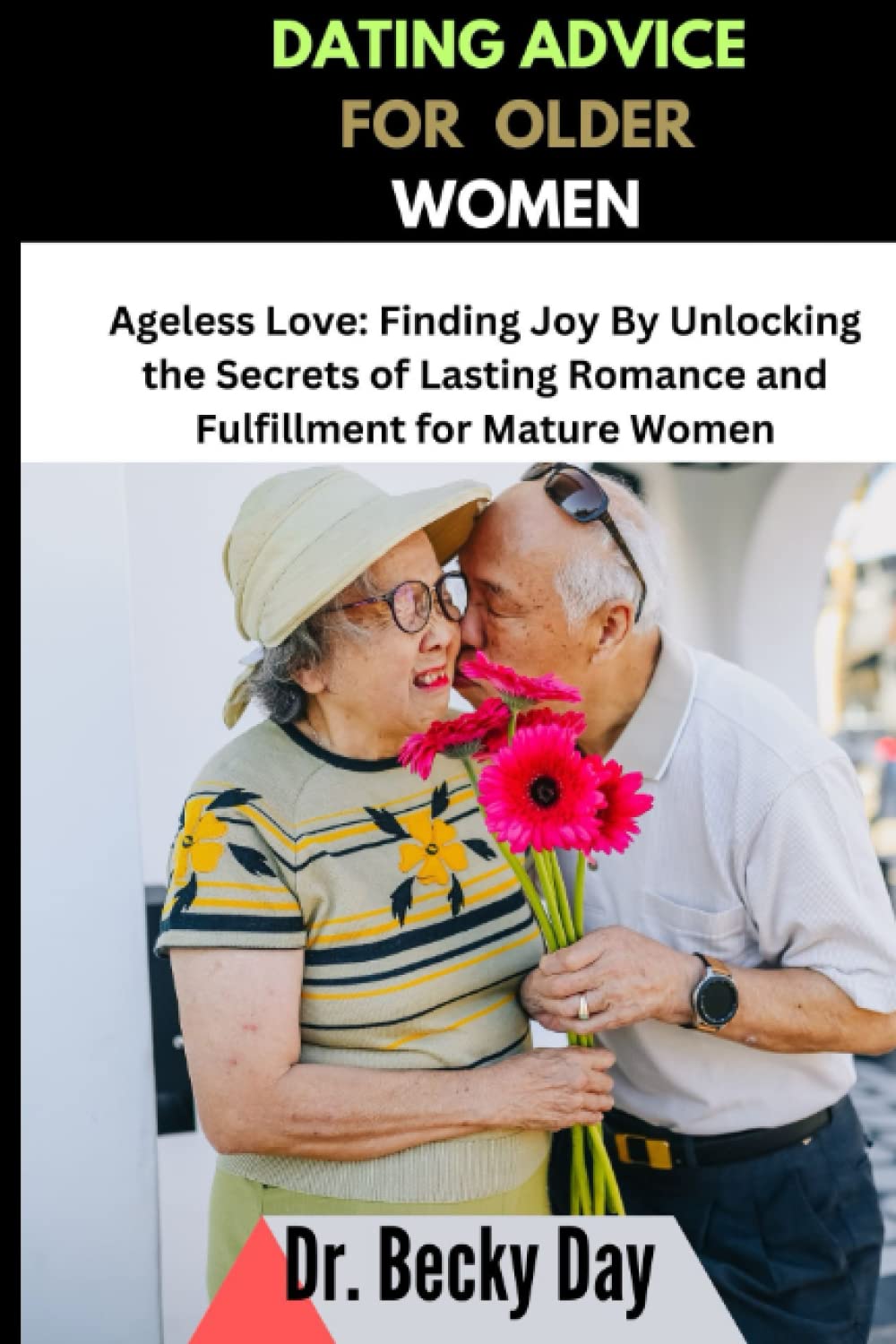 DATING ADVICE FOR OLDER WOMEN: Ageless Love: Finding Joy By Unlocking the Secrets of Lasting Romance and Fulfillment for Mature Women