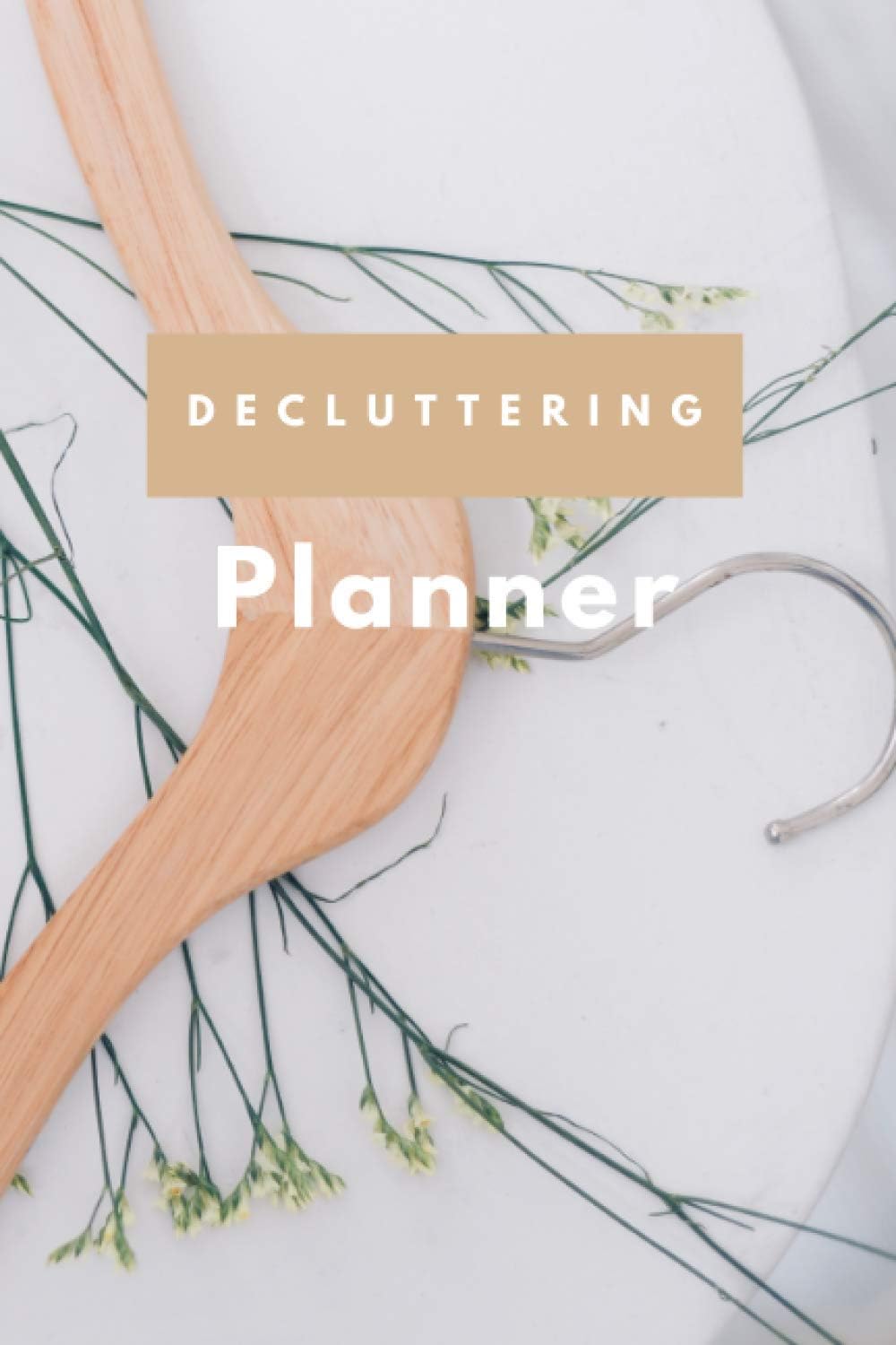 Decluttering Planner: Decluttering Workbook, Clean and Organize Your Space, Plan and Execute Home Cleaning, Easily Sort and Organize Your Clothes and ... Your Home and Life, Make Space for The New!