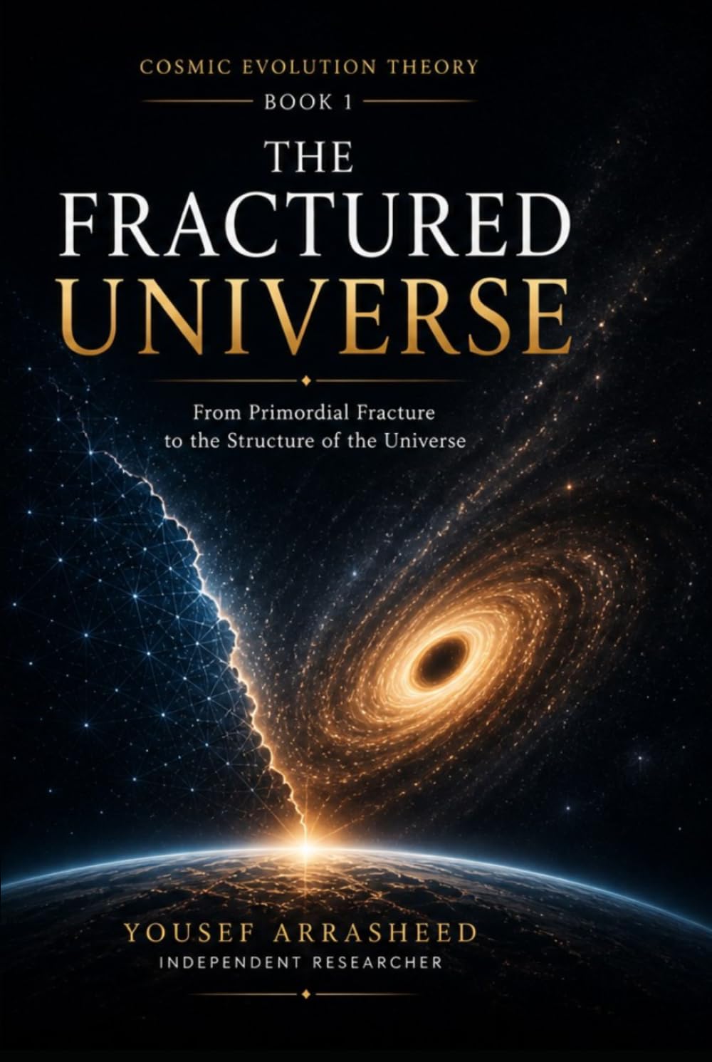 THE FRACTURED UNIVERSE: From Primordial Fracture to the Structure of the Universe (Cosmic Evolution Theory)