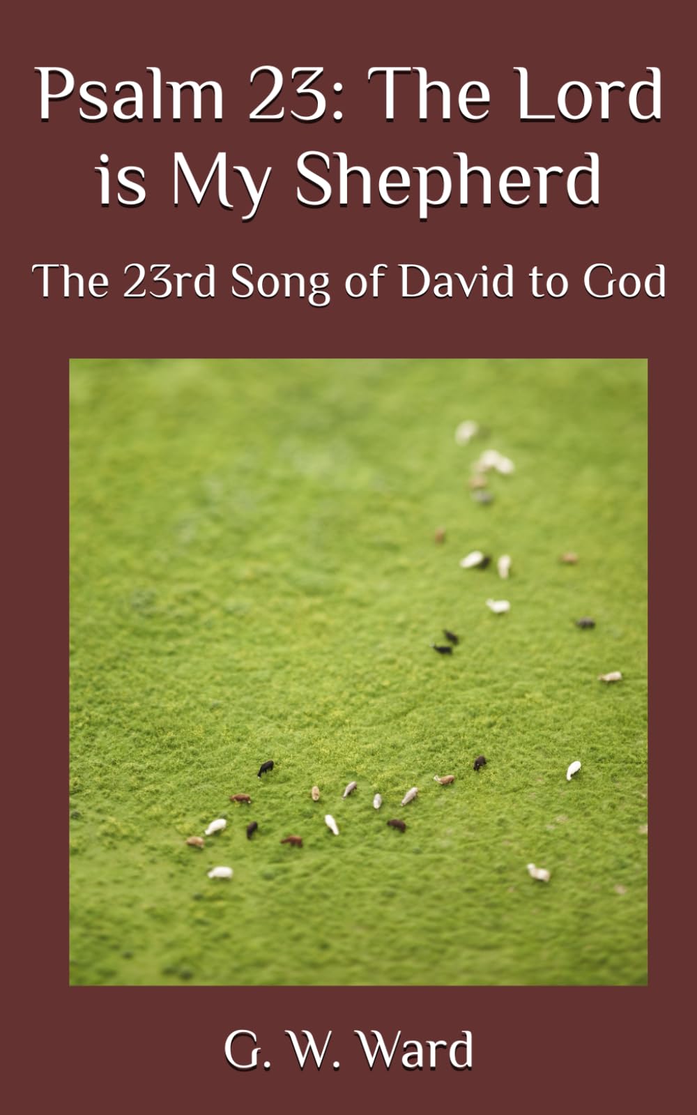 Psalm 23: The Lord is My Shepherd: The 23rd Song of David to God