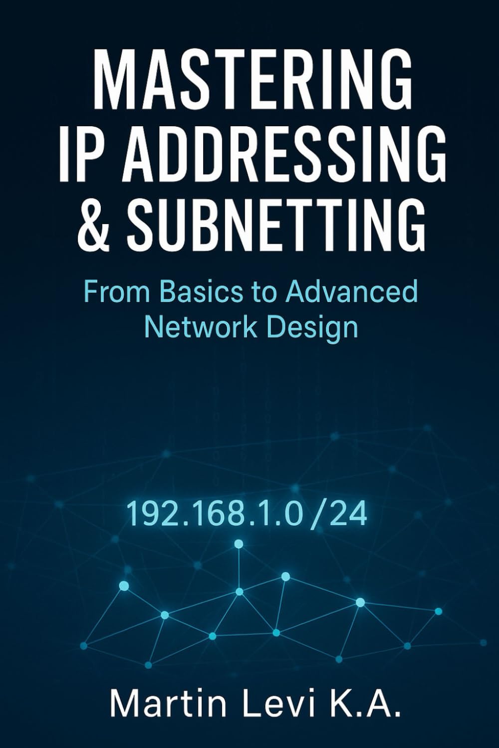 MASTERING IP ADDRESSING & SUBNETTING: From Basics to Advanced Network Design