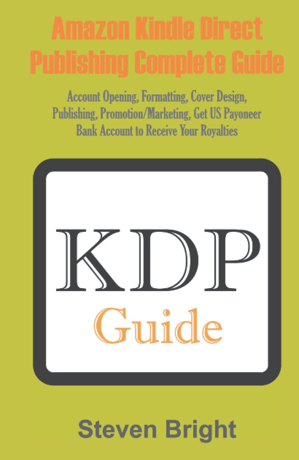 AMAZON KINDLE DIRECT PUBLISHING COMPLETE GUIDE: Account Opening, Formatting, Cover Design, Publishing, Promotion/Marketing, Get US Payoneer Bank Account to Receive Your Royalties