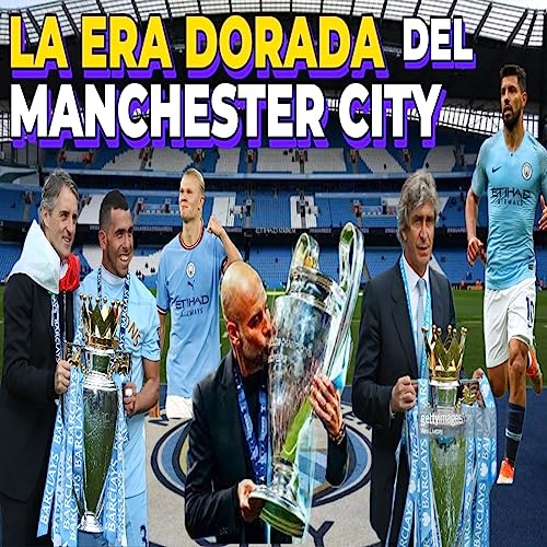 LA ERA DORADA DEL MANCHESTER CITY: De la tercera división a campeón de la UEFA CHAMPIONS LEAGUE