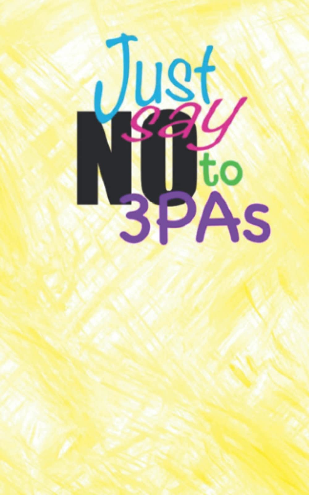 Just Say No to 3PAs 5x8 Notebook