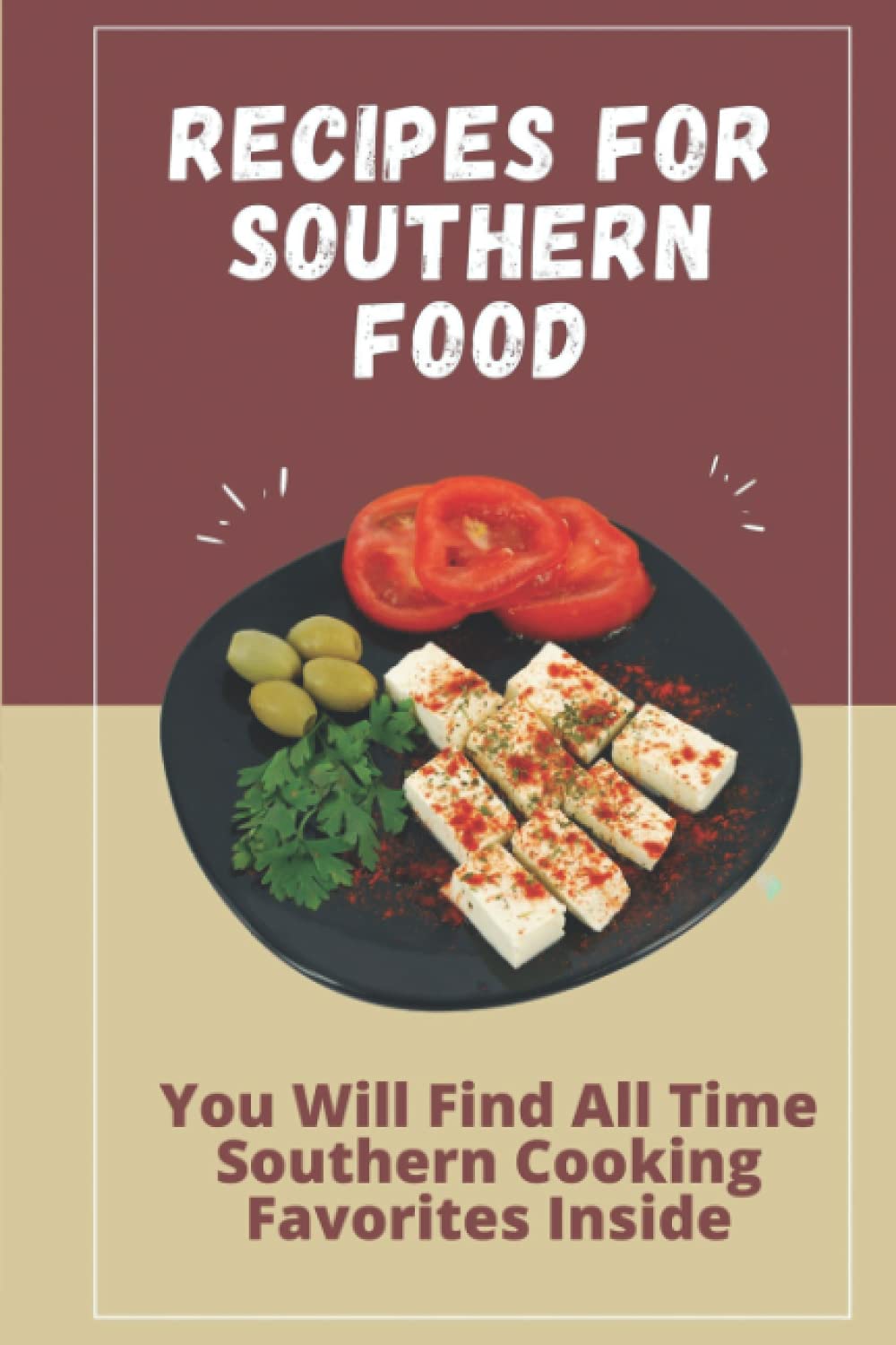 Recipes For Southern Food: You Will Find All Time Southern Cooking Favorites Inside: Southern Food Recipes
