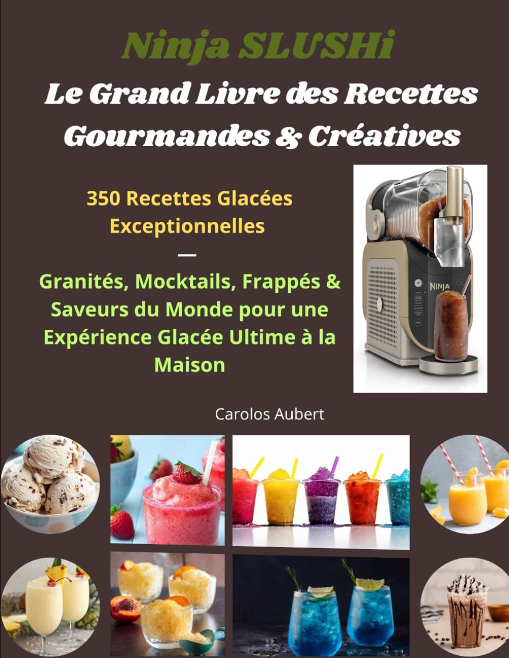 Ninja SLUSHi :Le Grand Livre des Recettes Gourmandes & Créatives: 350 Recettes Glacées Exceptionnelles — Granités, Mocktails, Frappés & Saveurs du Monde pour une Expérience Glacée Ultime à la Maison