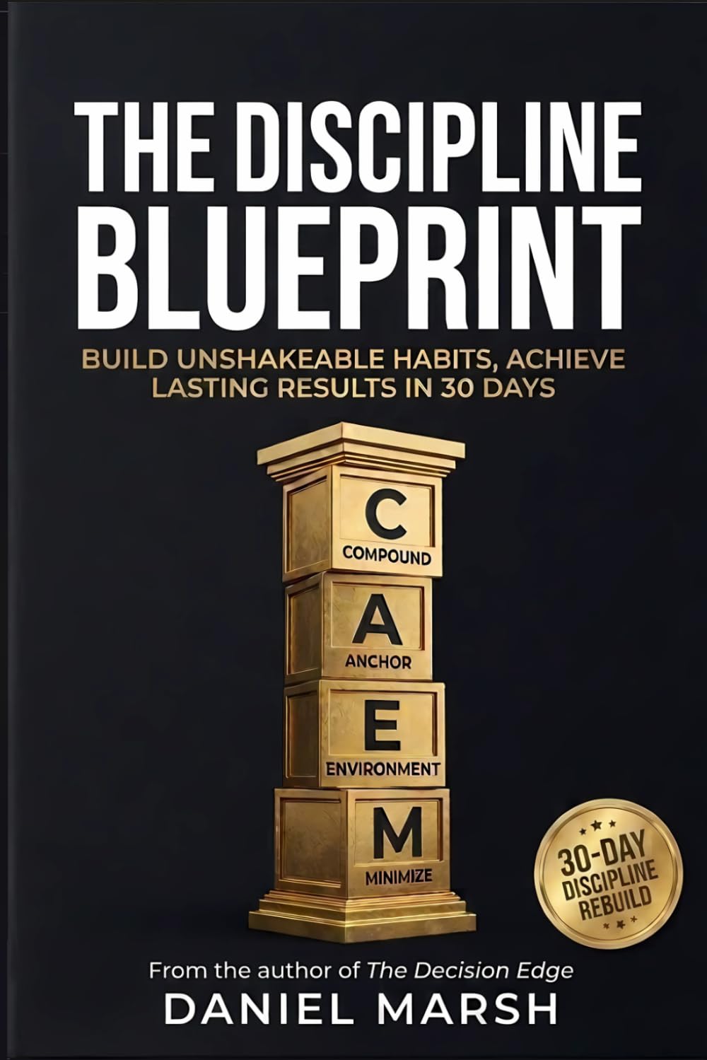 The Discipline Blueprint: Build Unshakable Consistency, Self-Discipline and Show Up Without Motivation: A Science-Backed 30-Day System to Beat ... Actually Last – Without Relying on Motivation