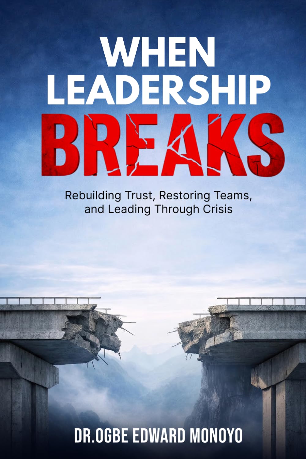 When Leadership Breaks: How to Rebuild Trust, Restore Teams, and Lead Through Crisis