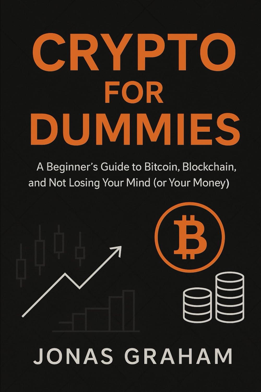Crypto for Dummies: A Beginner’s Guide to Bitcoin, Blockchain, and Not Losing Your Mind (or Your Money)