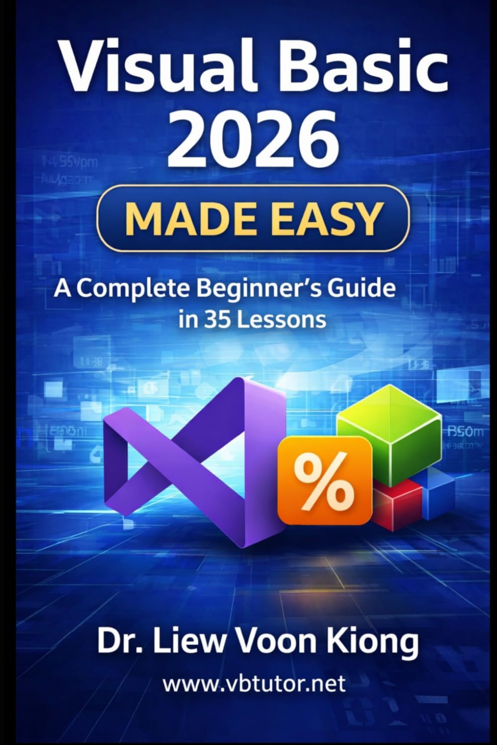 Visual Basic 2026 Made Easy: A Complete Beginner-to-Advanced Tutorial in 35 Lessons