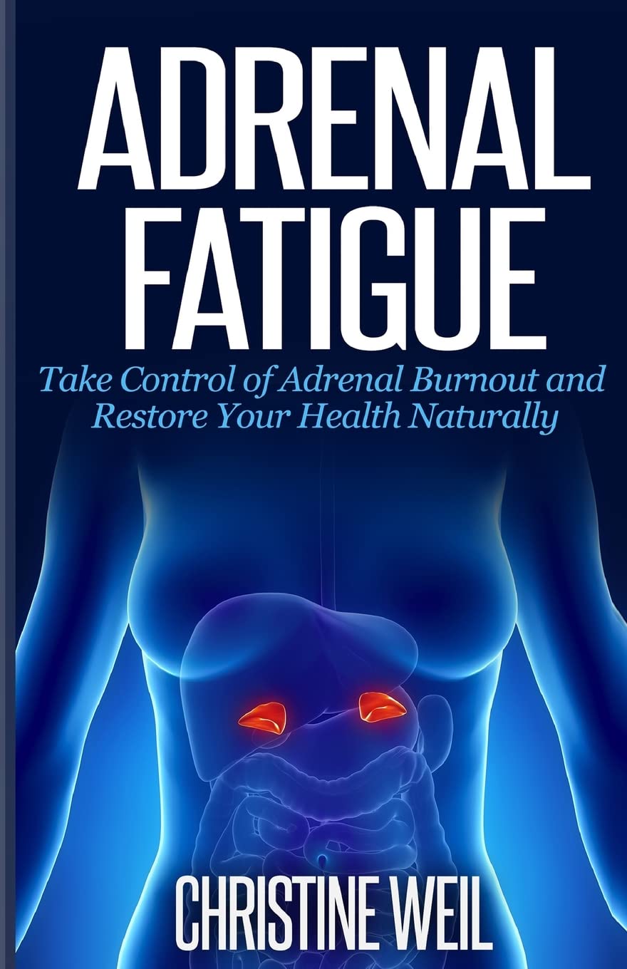 Adrenal Fatigue: Take Control of Adrenal Burnout and Restore Your Health Natural (Natural Health & Natural Cures Series)