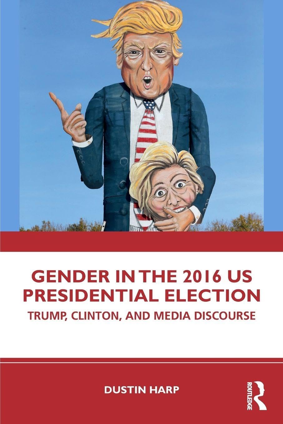 Gender in the 2016 US Presidential Election: Trump, Clinton, and Media Discourse (Global Gender)