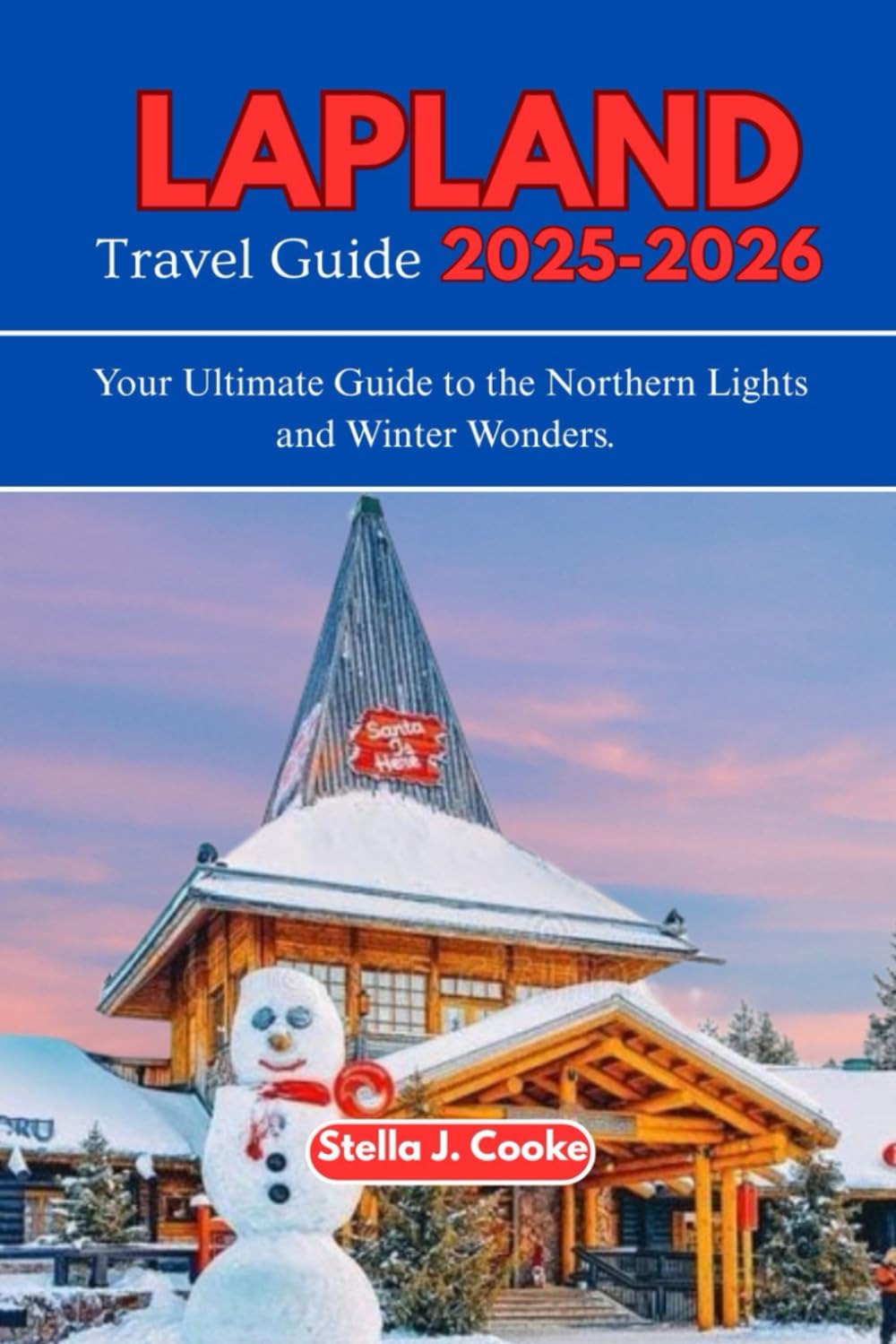 LAPLAND TRAVEL GUIDE 2025-2026: Your Ultimate Guide to the Northern Lights and Winter Wonders.