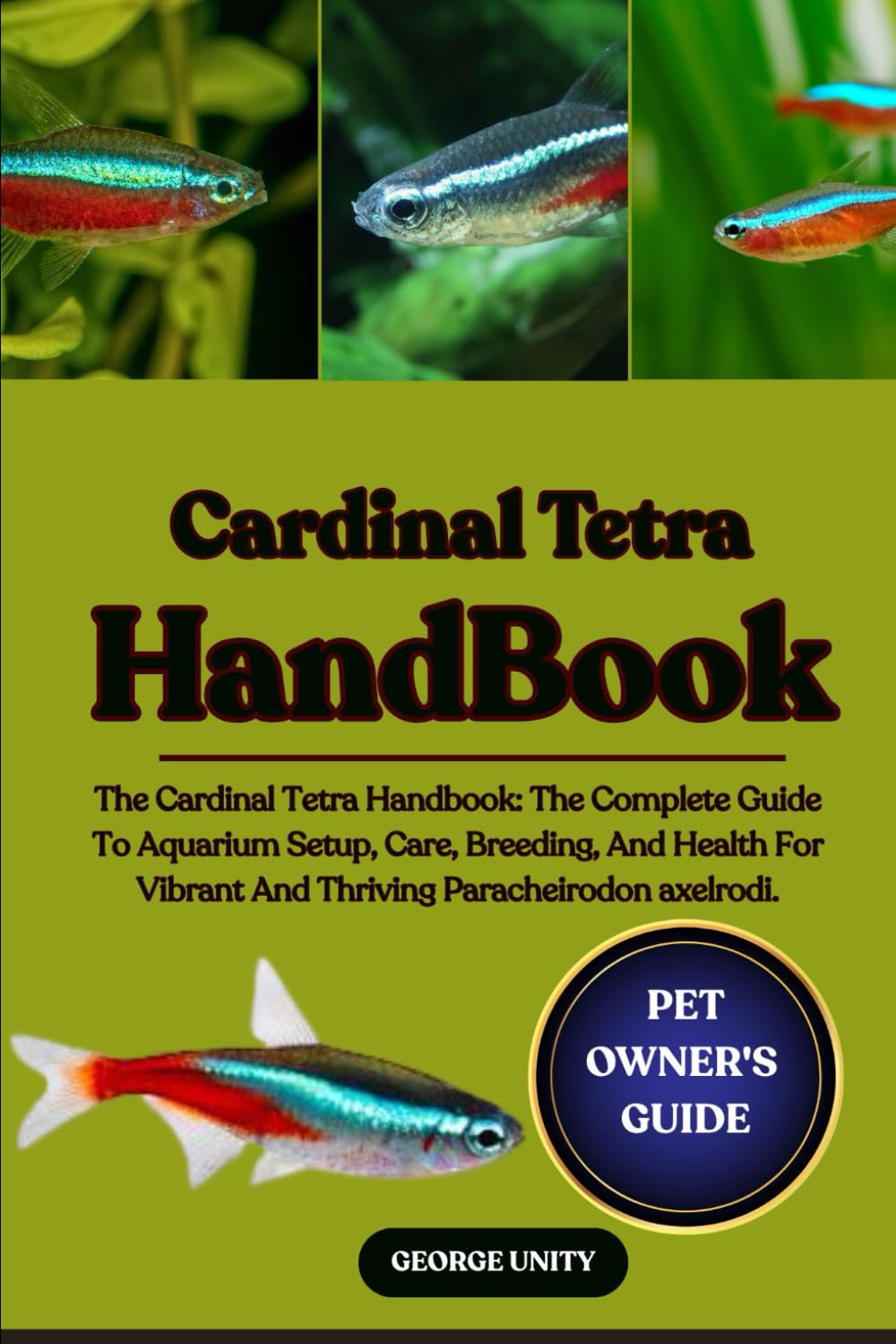 CARDINAL TETRA HANDBOOK: The Cardinal Tetra Handbook: The Complete Guide To Aquarium Setup, Care, Breeding, And Health For Vibrant And Thriving Paracheirodon axelrodi.