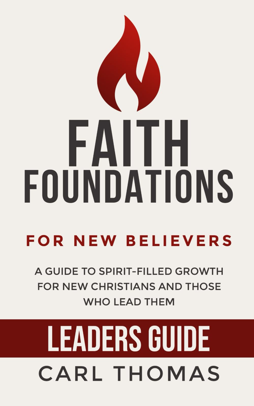Faith Foundations for New Believers: Leader's Guide: A Spirit-Filled Companion for Discipling New Believers