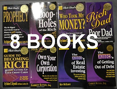 Rich Dad Poor Dad 8 Book Set: Guide to Becoming Rich /Who Took My Money /Loop-holes of the Rich / Prophecy/ Own Your Won Corporation / the ABC of Real Estate Investing /The ABC of Getting Out of Debt / Rich Dad Poor Dad