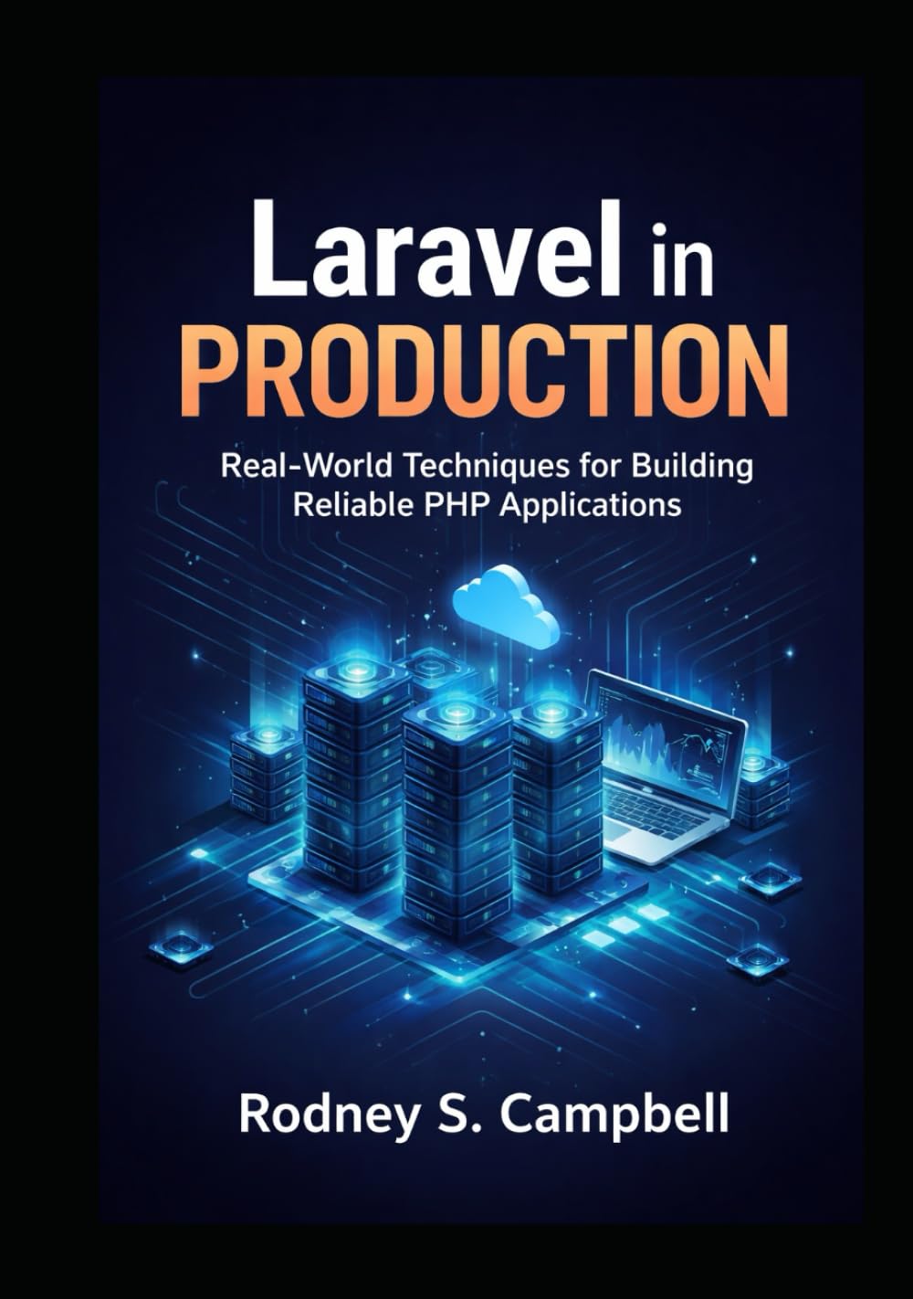 Laravel In Production: Real World Techniques for Building Reliable PHP Applications (Mastering Laravel)