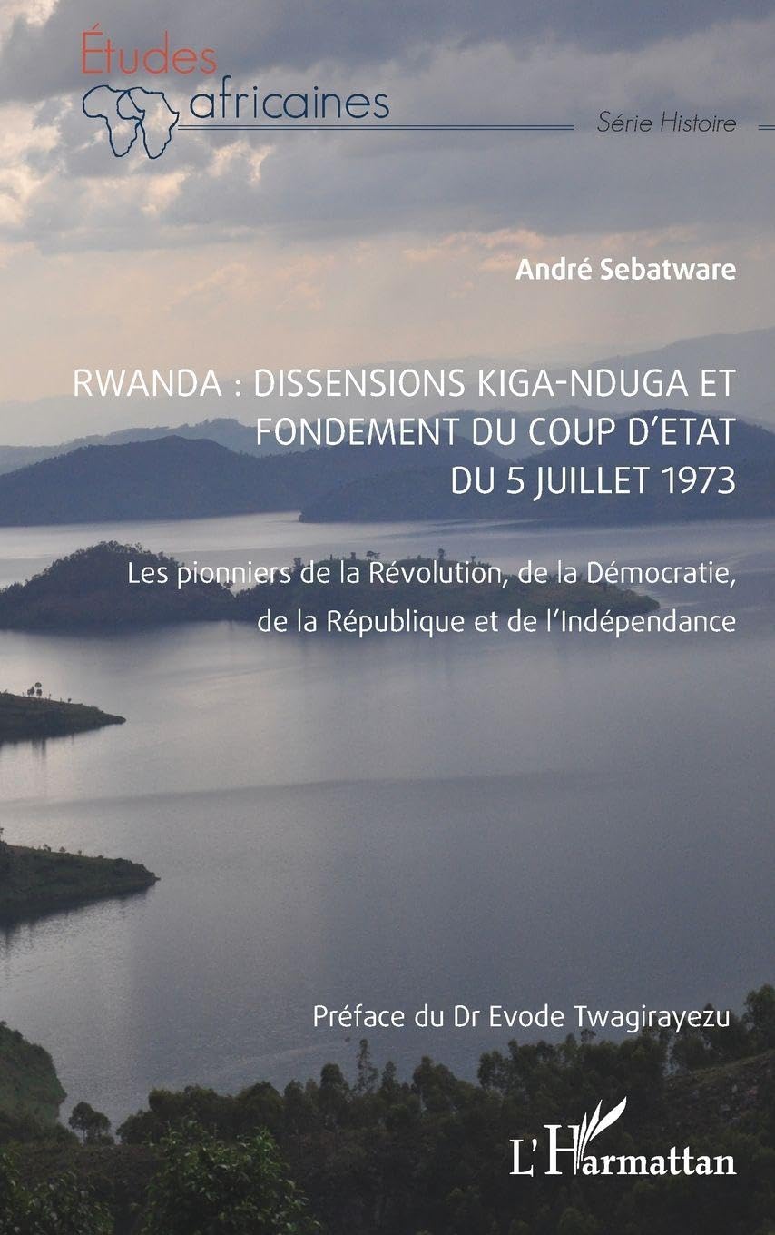 Rwanda : Dissensions Kiga-Nduga et fondement du coup d'État du 5 juillet 1973: Les pionniers de la Révolution, de la Démocratie, de la République et de l'Indépendance (Études Africaines)