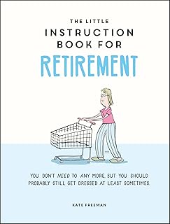 The Little Instruction Book for Retirement: Tongue-in-Cheek Advice for the Newly Retired