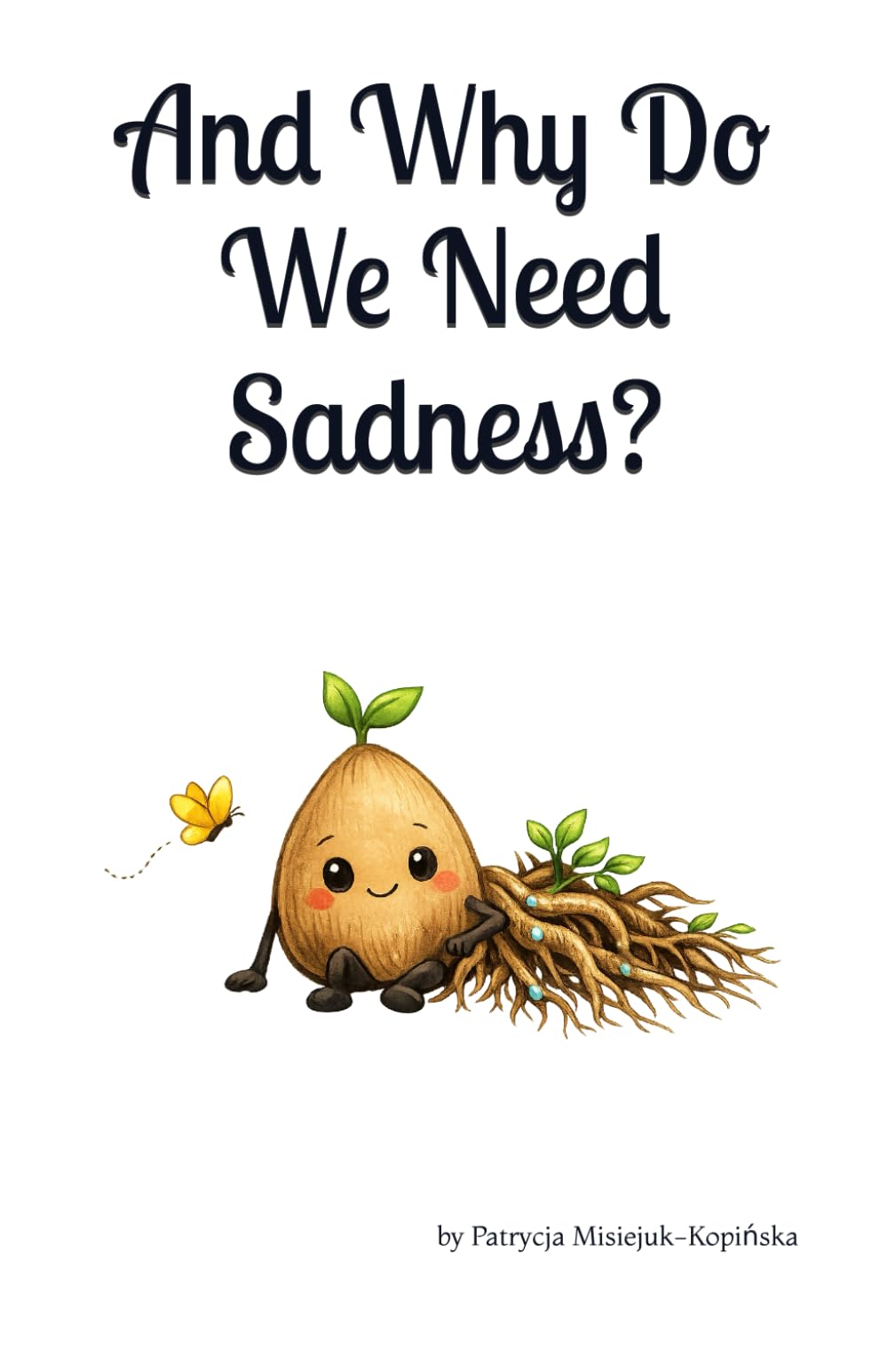 And Why Do We Need Sadness?: A Gentle Story About Emotions for Children Aged 7-11