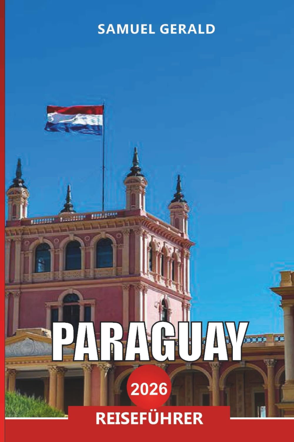 PARAGUAY Reiseführer 2026: Asunción, Kultur, Natur und Tagesausflüge