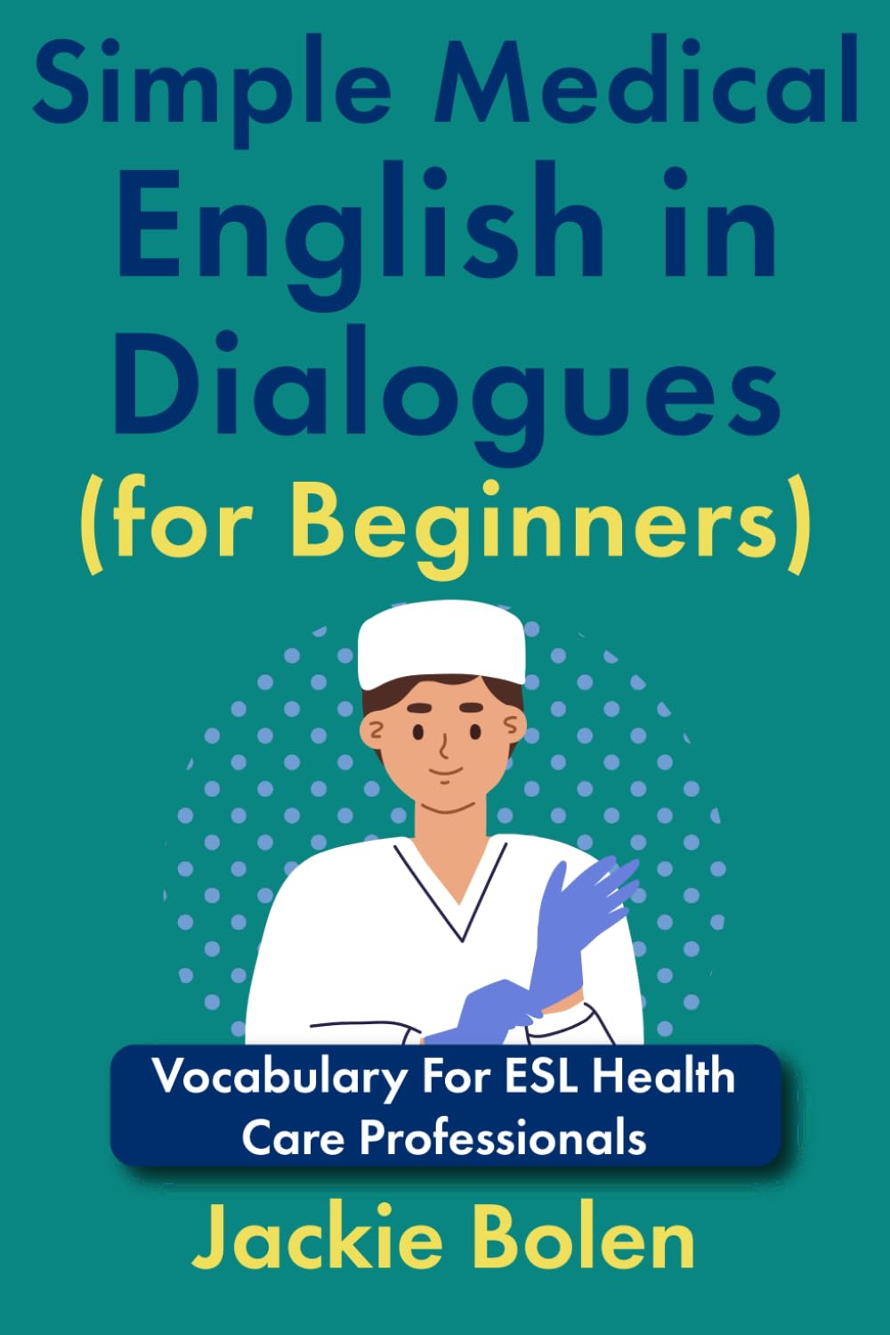 Simple Medical English in Dialogues (for Beginners): Vocabulary For ESL Health Care Professionals (Medical English for Doctors and Nurses)