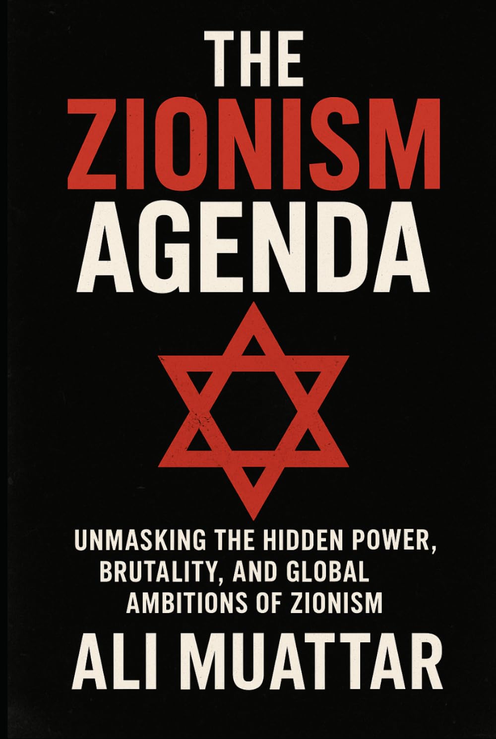 The Zionism Agenda: Unmasking the Hidden Power, Brutality, and Global Ambitions of Zionism