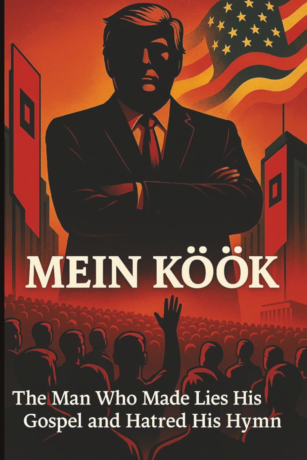 Mein Kook: The Man Who Made Lies His Gospel and Hatred His Hymn: A Dark Satire of Power, Lies, and Cults