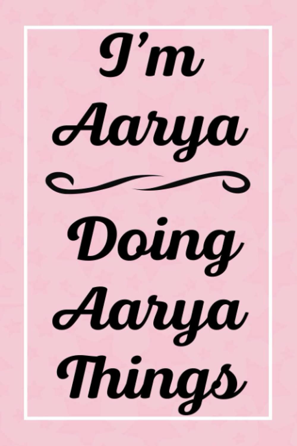 I'm Aarya Doing Aarya Things: Perfect for Sketching Drawing Noting and Writing, 120 Pages, 6x9