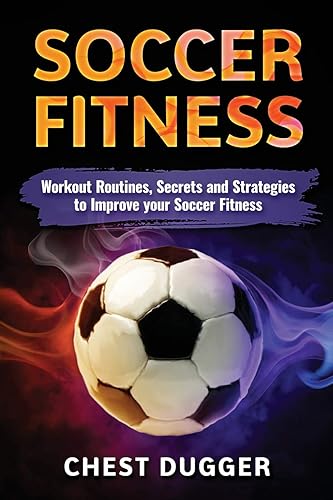 Soccer: Workout Routines, Secrets and Strategies to Improve your Soccer Fitness (Next Level Soccer)