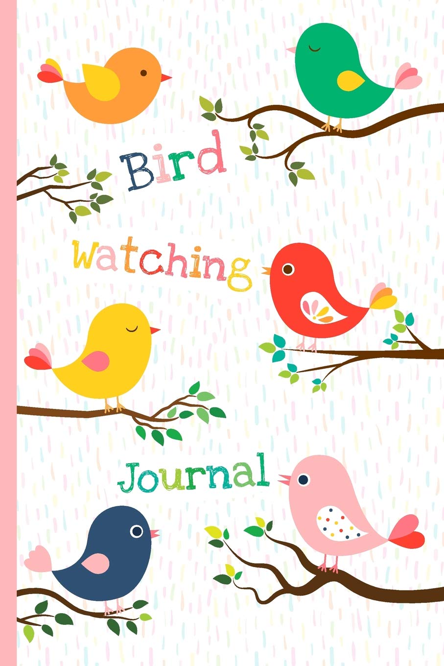 Bird Watching Journal: Cute Bird Watching Log Book - Birding Record Notebook for Nature and Animal Lovers to List and Track Time and Place of Sightings