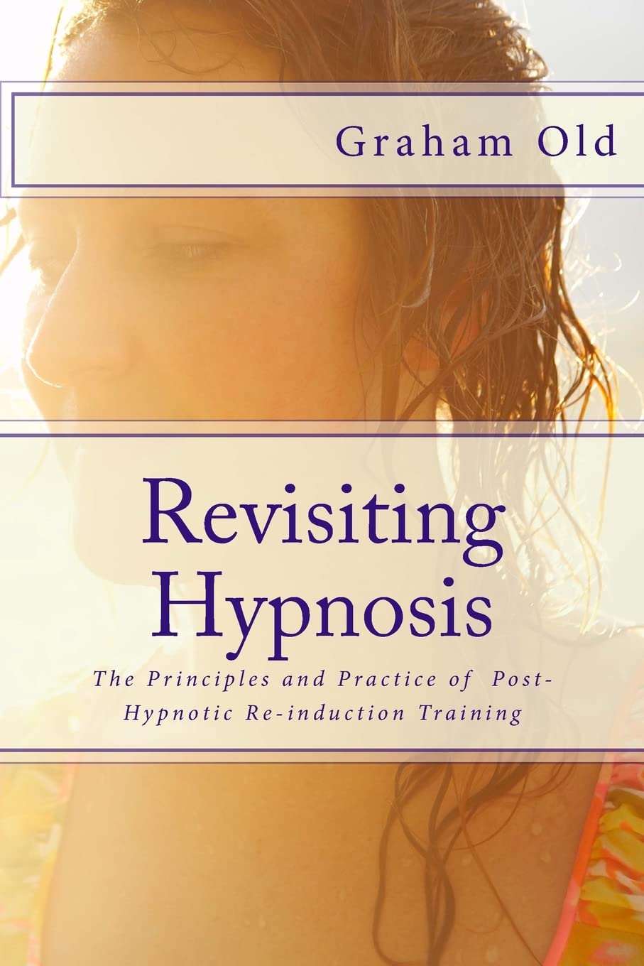 Revisiting Hypnosis: The Principles and Practice of Post-Hypnotic Re-induction Training: Volume 2 (The Inductions Masterclass)