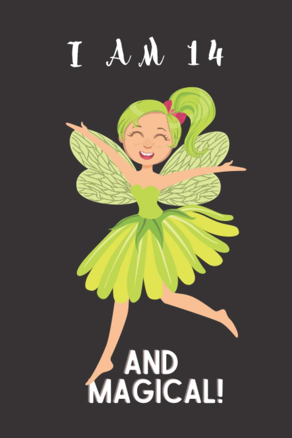 I Am 14 And Magical!: A Fairy Birthday Notebook Journal For Writing And Drawing, And Positive Sayings! Perfect Gifts Idea For Girls.