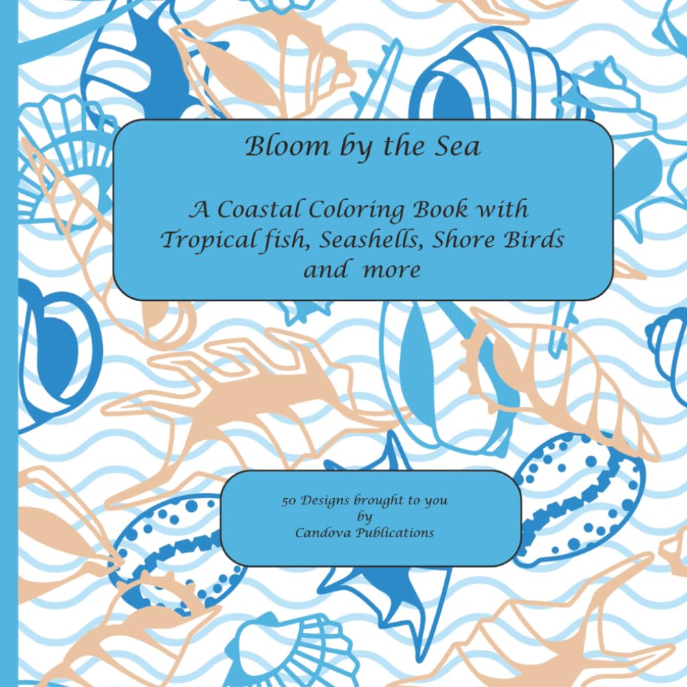 Bloom by the Sea: An Adult Coloring Book of Coastal underwater scenes, Seashells and Beach time. (The Blooming Wild Collection: A Nature -inspired ... Florals, Wildlife and Tranquil places)