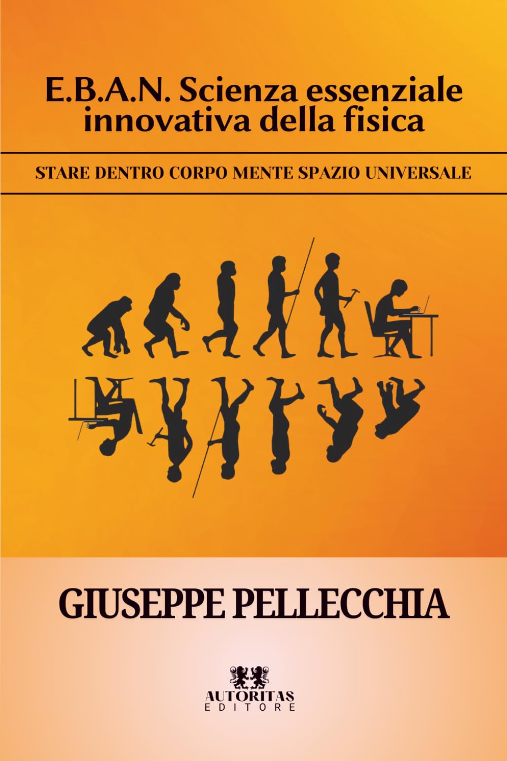 E.B.A.N. Scienza essenziale innovativa della fisica: Stare dentro corpo mente spazio universale