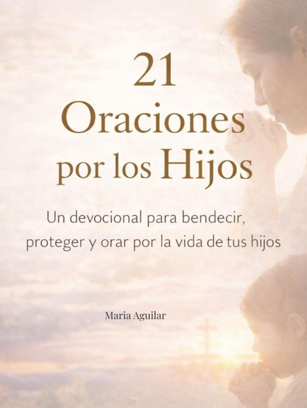 21 Oraciones por los Hijos: Un devocional para bendecir, proteger y orar por la vida de tus hijos (Serie 21 Días con Dios)