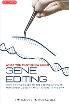 What You Must Know About Gene Editing (2nd Edition): Your simple guide to the science, future and ethical dilemmas of altering the DNA