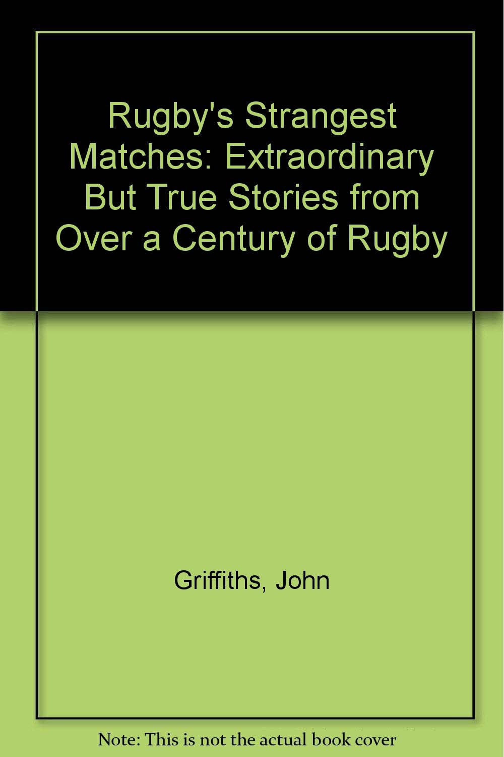 Rugby's Strangest Matches: Extraordinary But True Stories from Over a Century of Rugby